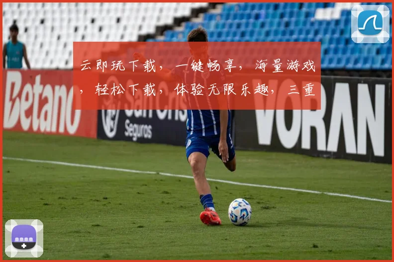 云即玩下载，一键畅享，海量游戏，轻松下载，体验无限乐趣，三重优惠，不容错过