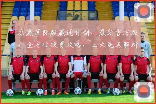 众赢国际版赢通计划，最新官方版，全方位投资攻略，三大亮点解析，不容错过