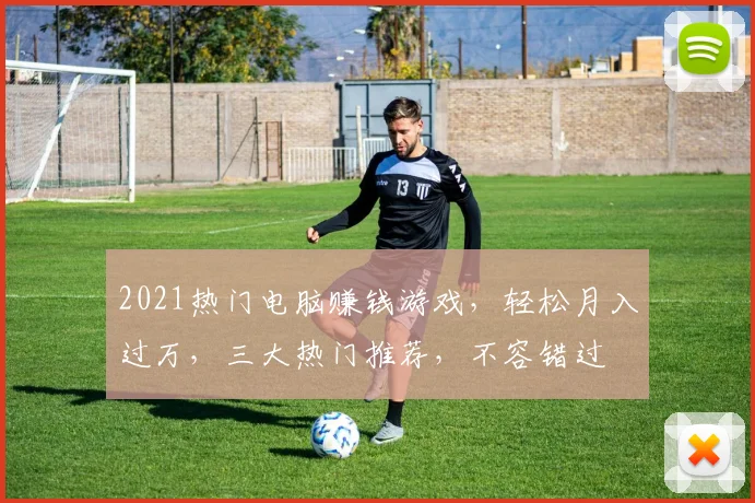 2021热门电脑赚钱游戏，轻松月入过万，三大热门推荐，不容错过