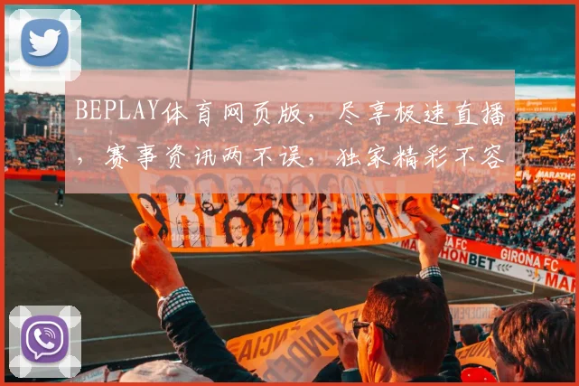 BEPLAY体育网页版，尽享极速直播，赛事资讯两不误，独家精彩不容错过